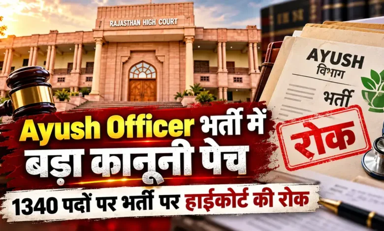 Ayush Officer भर्ती पर राजस्थान हाईकोर्ट का बड़ा फैसला: 1340 पदों पर अंतरिम रोक, जानें पूरा मामला Ayush Officer Recruitment